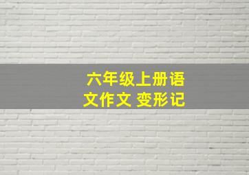 六年级上册语文作文 变形记